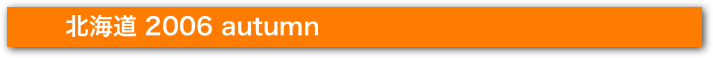 　　　北海道 2006 autumn